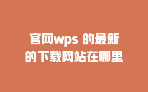 官网wps 的最新的下载网站在哪里
 一