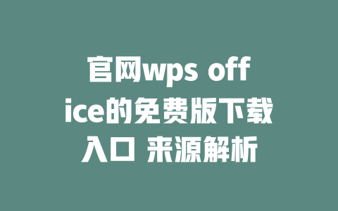 官网wps office的免费版下载入口 来源解析 一